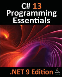 C# 13 Programming Essentials - .NET 9 Edition : Learn C# and .Net 9 Programming using Visual Studio Code - Neil Smyth