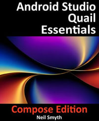 Android Studio Quail Essentials - Compose Edition : Developing Android Apps Using Android Studio, Jetpack Compose, and Kotlin - Neil Smyth