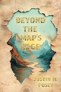 Beyond the Map's Edge - Justin M Posey
