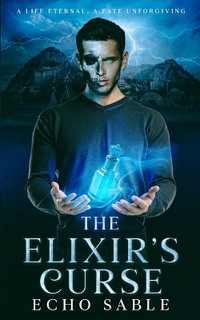 The Elixir's Curse : A Life Eternal, A Fate Unforgiving - Echo Sable
