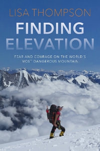 Finding Elevation : Fear and Courage on the World's Most Dangerous Mountain - Lisa Thompson