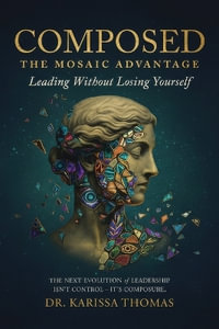 Composed : A Mosaic Advantage to Lead Without Losing Yourself - Dr. Karissa Thomas