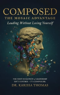Composed : A Mosaic Advantage to Lead Without Losing Yourself - Dr. Karissa Thomas