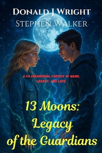 13 Moons : A YA Paranormal Fantasy of Magic, Legacy, and Love - DONALD J WRIGHT