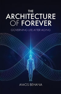 The Architecture of Forever : Governing Life After Aging - Amos Behana