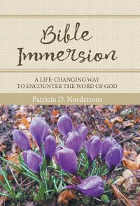 Bible Immersion : A Life-Changing Way to Encounter the Word of God - Patricia D. Nordstrom