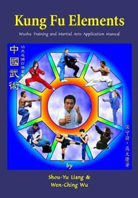 Kung Fu Elements : Wushu Training and Martial Arts Application Manual - Wen-Ching Wu