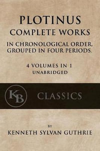 Plotinus : Complete Works: In Chronological Order, Grouped in Four Periods. [single volume, unabridged] - Kenneth Sylvan Guthrie