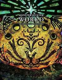 Monster Hunter : World - Official Complete Works - VIZ Media
