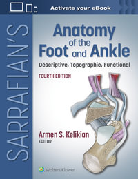 Sarrafian's Anatomy of the Foot and Ankle : 4th Edition - Descriptive, Topographic, Functional - Armen S. Kelikian