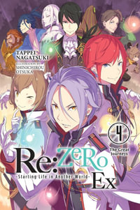 Re: ZERO -Starting Life in Another World- Ex, Vol. 4 (light novel): The Great Journeys : Re: Zero Starting Life in Another World - Tappei Nagatsuki