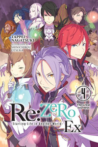 Re: ZERO -Starting Life in Another World- Ex, Vol. 4 (light novel): The Great Journeys : Re: Zero Starting Life in Another World - Tappei Nagatsuki