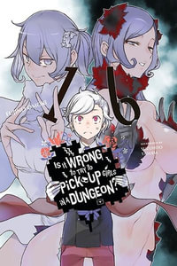 Is It Wrong to Try to Pick Up Girls in a Dungeon?, Vol. 16 (light novel) : Is It Wrong to Try to Pick Up Girls in a Dungeon? Light Novel - Fujino Omori