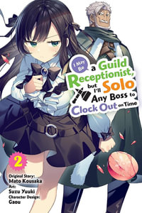 I May Be a Guild Receptionist, but I ll Solo Any Boss to Clock Out on Time, Vol. 2 (manga) : I May Be a Guild Receptionist, but I�ll Solo Any Boss to Clock Out on Time - Mato Kousaka