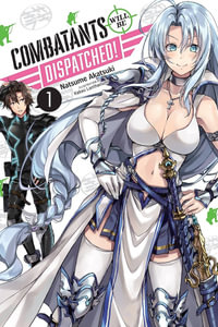 Combatants Will Be Dispatched!, Vol. 1 (light novel) : Combatants Will Be Dispatched! Light Novel - Natsume Akatsuki