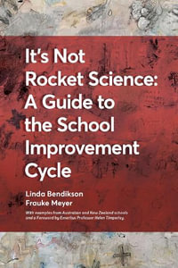 It's not Rocket Science : A Guide to the School Improvement CycleWith Examples from New Zealand and Australian Schools - Linda Bendikson