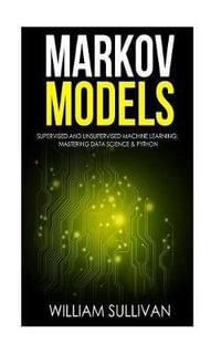 Markov Models Supervised and Unsupervised Machine Learning : Mastering Data Science & Python - William Sullivan