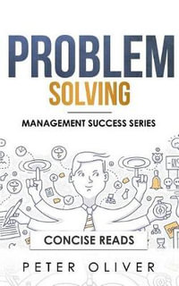 Problem Solving : Solve Any Problem Like a Trained Consultant - Concise Reads