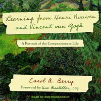 Learning from Henri Nouwen and Vincent van Gogh : A Portrait of the Compassionate Life - Carol A. Berry