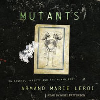 Mutants : On Genetic Variety and the Human Body - Armand Marie Leroi