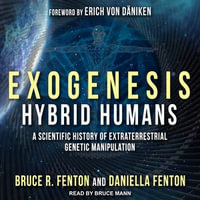 Exogenesis : Hybrid Humans: A Scientific History of Extraterrestrial Genetic Manipulation - Bruce R. Fenton