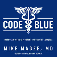 Code Blue : Inside America's Medical Industrial Complex - Michael Butler Murray