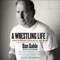 A Wrestling Life 2 : More Inspiring Stories of Dan Gable - Dan Gable