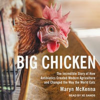 Big Chicken : The Incredible Story of How Antibiotics Created Modern Agriculture and Changed the Way the World Eats - Xe Sands