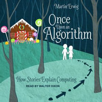 Once Upon an Algorithm : How Stories Explain Computing - Martin Erwig