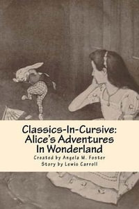 Classics-In-Cursive : Alice's Adventures in Wonderland - Angela M Foster