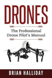 Drones : The Professional Drone Pilot's Manual - Brian Halliday