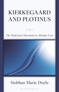 Kierkegaard and Plotinus : The Dialectical Movement to Absolute Love - Siobhan Marie Doyle