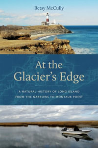 At the Glacier's Edge : A Natural History of Long Island from the Narrows to Montauk Point - Betsy McCully