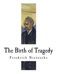 The Birth of Tragedy : Hellenism and Pessimism - Friedrich Wilhelm Nietzsche