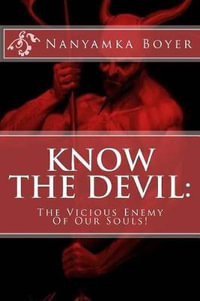 Know the Devil : The Vicious Enemy of Our Souls! - Nanyamka a Boyer