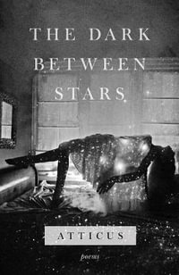 The Dark Between Stars : Poems - Atticus