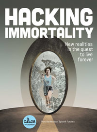 Hacking Immortality : New Realities in the Quest to Live Forever - Sputnik Futures
