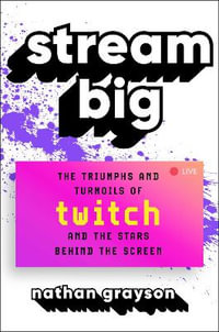 Stream Big : The Triumphs and Turmoils of Twitch and the Stars Behind the Screen - Nathan Grayson
