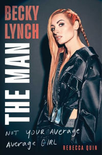 Becky Lynch : The Man: Not Your Average Average Girl - Rebecca Quin