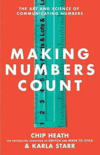 Making Numbers Count : The Art and Science of Communicating Numbers - Chip Heath