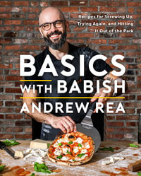 Basics with Babish : Recipes for Screwing Up, Trying Again, and Hitting It Out of the Park (A Cookbook) - Andrew Rea
