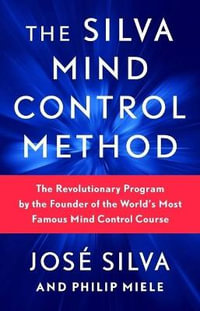 The Silva Mind Control Method : The Revolutionary Program by the Founder of the World's Most Famous Mind Control Course - Jose Silva