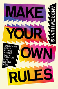 Make Your Own Rules : Stories and Hard-Earned Advice from a Creator in the Digital Age - Andrew Huang
