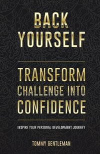 Back Yourself : Transform Challenge into Confidence - Tommy Gentleman