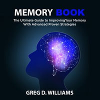 Memory Book : The Ultimate Guide to Improving Your Memory With Advanced Proven Strategies - Matt Montanez