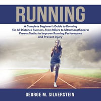 Running : A Complete Beginner's Guide to Running for All Distance Runners, from Milers to Ultramarathoners; Proven Tactics to Improve Running Performance and Prevent Injury - Nick Dolle