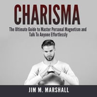Charisma : The Ultimate Guide to Master Personal Magnetism and Talk To Anyone Effortlessly - Matt Montanez