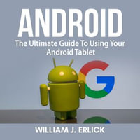 Android : The Ultimate Guide To Using Your Android Tablet - Matt Montanez