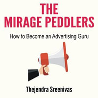The Mirage Peddlers - How to Become an Advertising Guru - Douglas Scott