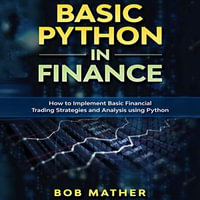 Basic Python in Finance : How to Implement Financial Trading Strategies and Analysis using Python - Jack Lipski